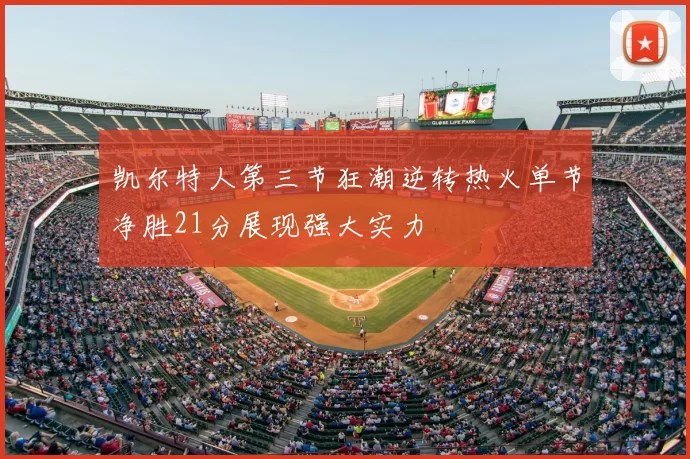凯尔特人第三节狂潮逆转热火单节净胜21分展现强大实力