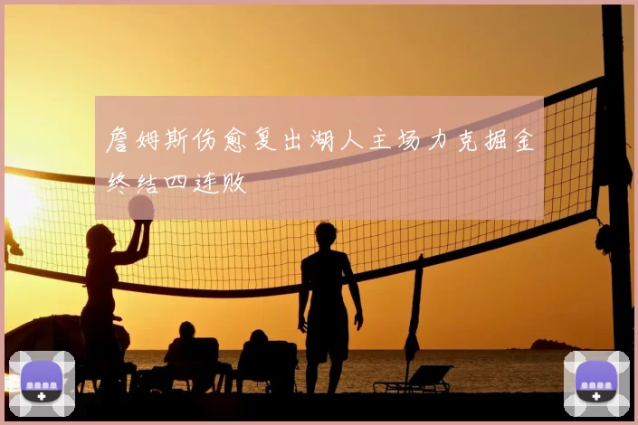 詹姆斯伤愈复出湖人主场力克掘金终结四连败