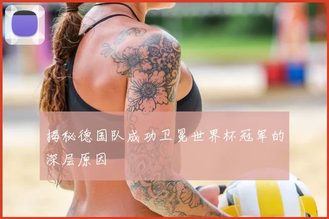 揭秘德国队成功卫冕世界杯冠军的深层原因