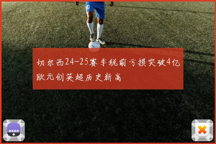 切尔西24-25赛季税前亏损突破4亿欧元创英超历史新高