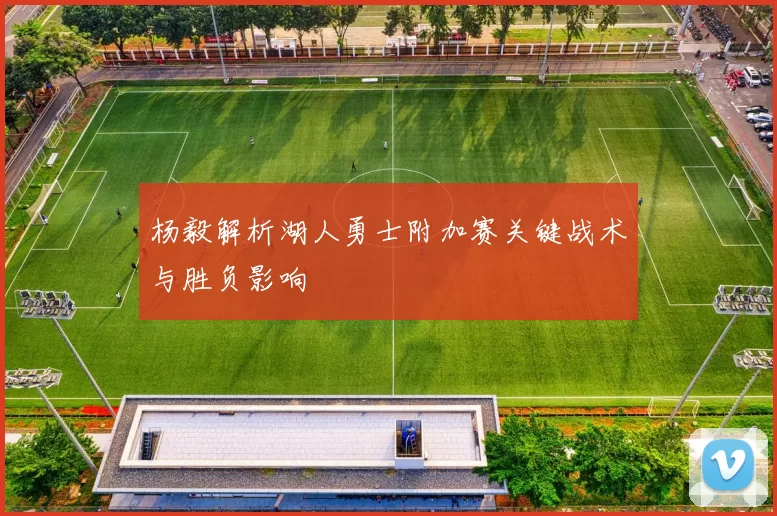 杨毅解析湖人勇士附加赛关键战术与胜负影响
