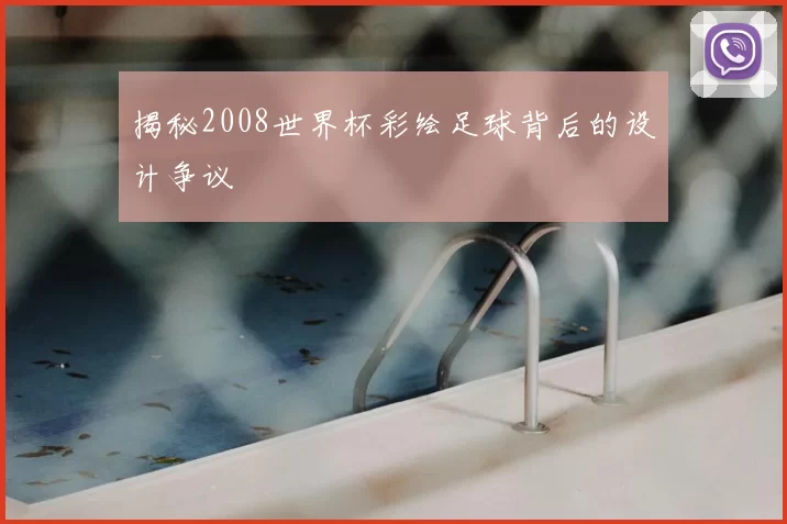 揭秘2008世界杯彩绘足球背后的设计争议