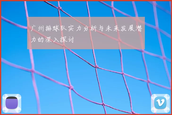 广州排球队实力分析与未来发展潜力的深入探讨