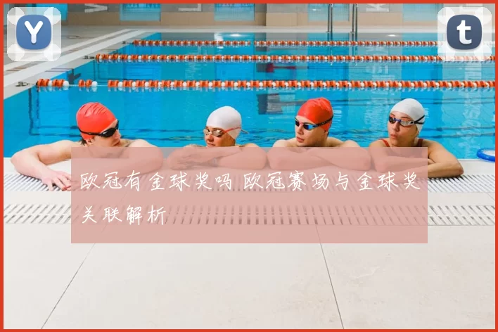 欧冠有金球奖吗 欧冠赛场与金球奖关联解析