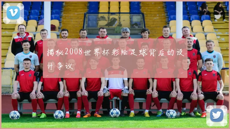 揭秘2008世界杯彩绘足球背后的设计争议