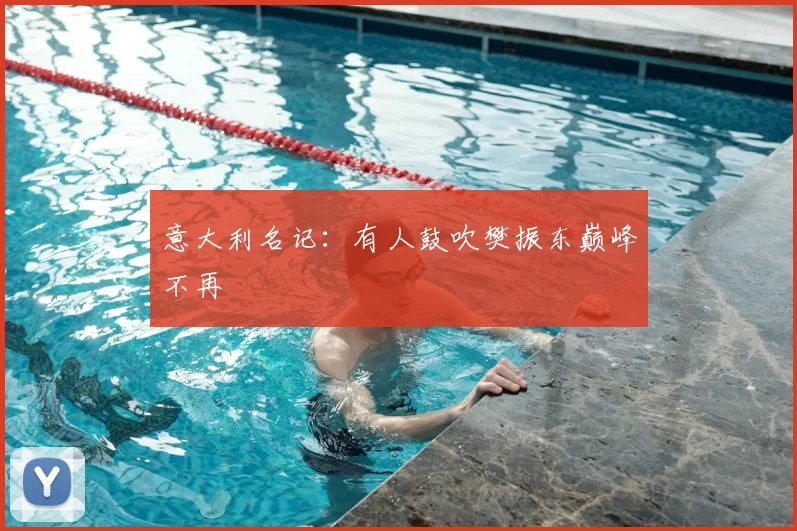 意大利名记：有人鼓吹樊振东巅峰不再