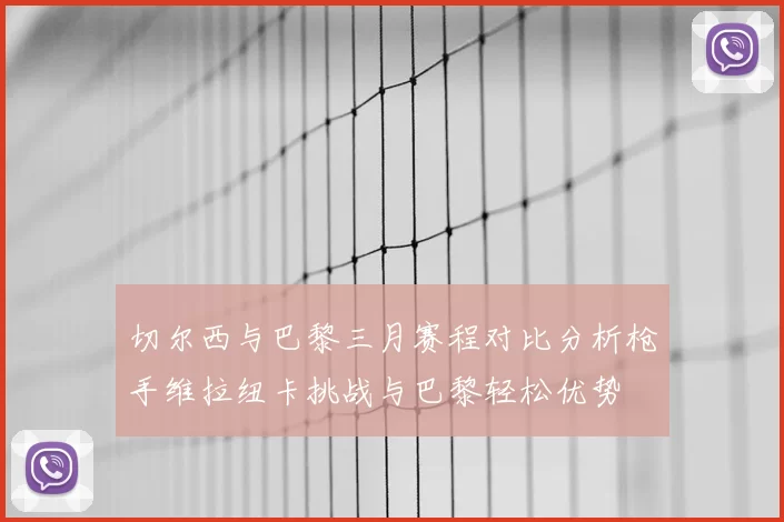 切尔西与巴黎三月赛程对比分析枪手维拉纽卡挑战与巴黎轻松优势