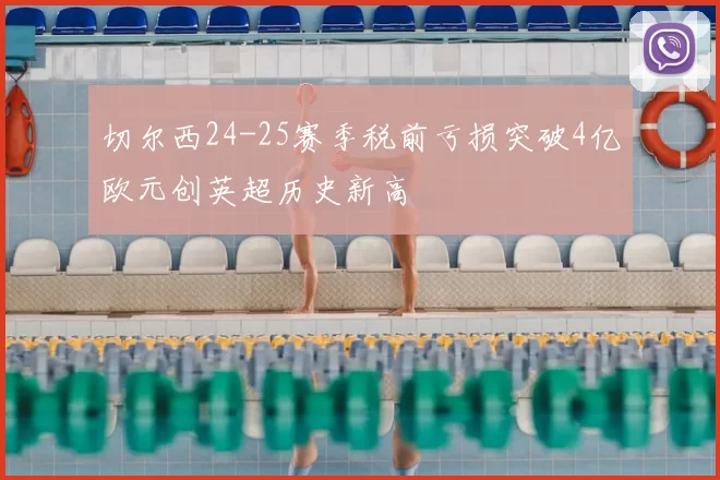 切尔西24-25赛季税前亏损突破4亿欧元创英超历史新高