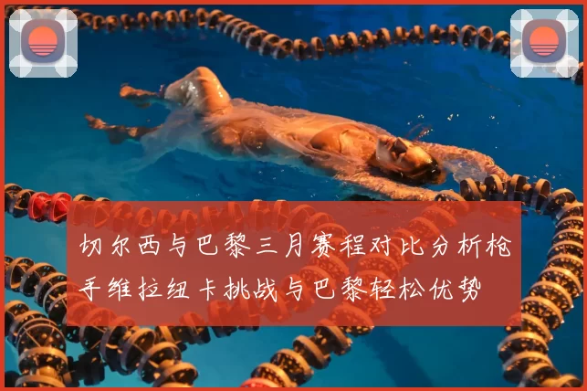 切尔西与巴黎三月赛程对比分析枪手维拉纽卡挑战与巴黎轻松优势