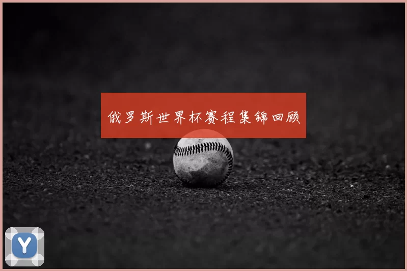 俄罗斯世界杯赛程集锦回顾