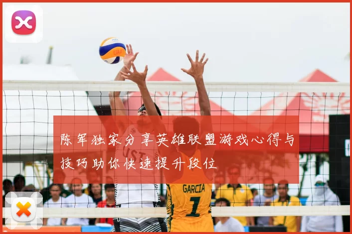 陈军独家分享英雄联盟游戏心得与技巧助你快速提升段位